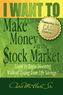 I WANT TO Make Money in the Stock Market: Learn to begin investing without losing your life savings!