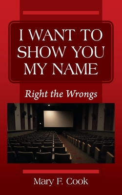 I Want to Show You My Name: Right the Wrongs - Cook, Mary F
