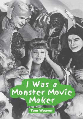 I Was a Monster Movie Maker: Conversations with 22 SF and Horror Filmmakers - Weaver, Tom