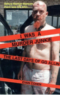 I Was a Murder Junkie--The Last Daysof Gg Allin