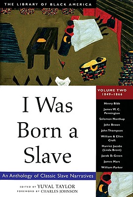 I Was Born a Slave: An Anthology of Classic Slave Narratives: 1849-1866 - Taylor, Yuval (Editor), and Johnson, Charles (Foreword by)