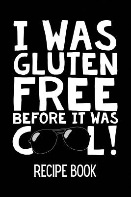 I Was Gluten Free Before It Was Cool Recipe Book: Blank Recipe Journal & Blank Cookbook to Fill in with All Your Favourite Gluten Free Recipes! - Publishing, Bowes