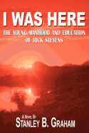 I Was Here: The Young Manhood and Education of Rick Stevens