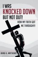 I Was Knocked Down But Not Out! How My Faith Got Me Through!!!