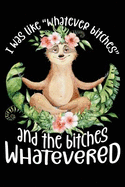 I Was Like Whatever Bitches and the Bitches Whatevered: Yoga Sloth Meditating Journal Blank Lined Paper Notebook Black