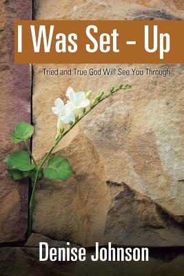 I Was Set - Up: Tried and True God Will See You Through - Johnson, Denise, Edd