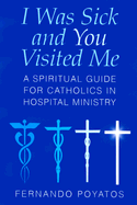 I Was Sick and You Visited Me: A Spiritual Guide for Catholics in Hospital Ministry