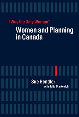 "I Was the Only Woman": Women and Planning in Canada - Hendler, Sue, and Markovich, Julia