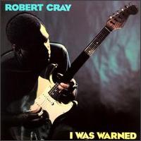 I Was Warned - The Robert Cray Band