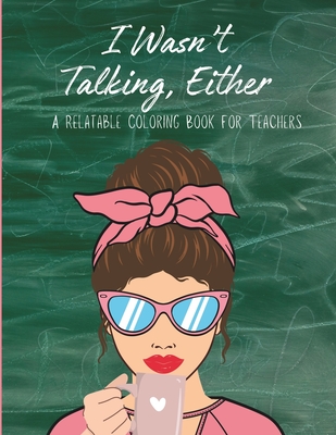 I Wasn't Talking, Either: A Coloring Book For Teachers - Robinson, Amanda