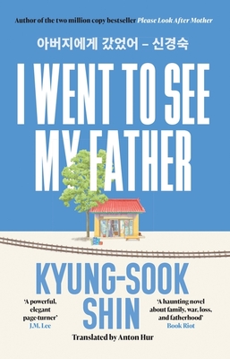 I Went to See My Father: The instant Korean bestseller - Shin, Kyung-Sook