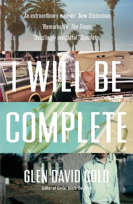 I Will Be Complete: A Memoir - Gold, Glen David