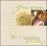 I Will Be Here: 25 of Today's Best Wedding & Love Songs