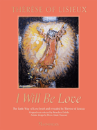 I Will Be Love: The Little Way of Love Lived and Revealed by Th?r?se of Lisieux