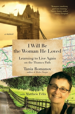 I Will Be the Woman He Loved: Learning to Live Again on the Thames Path - Romanov, Tania, and Flix, Matthew