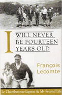 I Will Never Be Fourteen Years Old: Le Chambon-Sur-Lignon & My Second Life - Lecomte, Francois