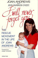 I Will Never Forget You: The Rescue Movement in the Life of Joan Andrews - Andrews, Joan, and Cavanaugh-O'Keefe, John