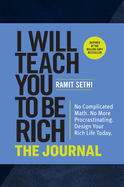 I Will Teach You to Be Rich: The Journal: No Complicated Math. No More Procrastinating. Design Your Rich Life Today.