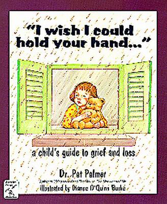 I Wish I Could Hold Your Hand: A Child's Guide to Grief and Loss - Palmer, Pat, Ed.D.