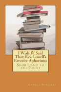 I Wish I'd Said That: Rev. Lowell's Favorite Aphorisms: Short and to the Point