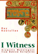 I Witness: Dramatic Monologues from Hebrew Scriptures - Kostulias, Ray, and Kostulias, Raymond