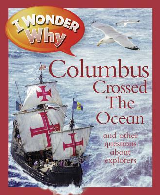 I Wonder Why Columbus Crossed the Ocean: And Other Questions about Explorers - Greenwood, Rosie