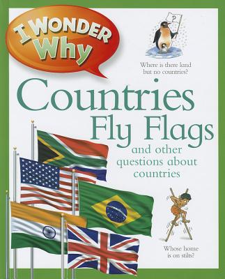 I Wonder Why Countries Fly Flags: And Other Questions about People and Places - Steele, Philip