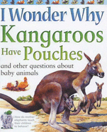 I Wonder Why Kangaroos Have Pouches: And Other Questions about Baby Animals