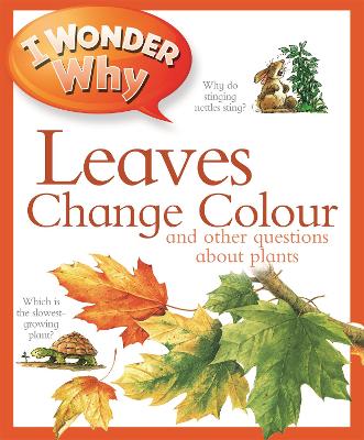 I Wonder Why Leaves Change Colour: and other questions about plants - Charman, Andrew