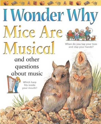 I Wonder Why Mice Are Musical: And Other Questions about Music - Parker, Josephine