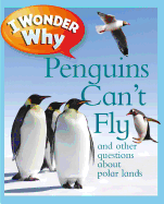 I Wonder Why Penguins Can't Fly: And Other Questions about Polar Lands