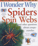 I Wonder Why Spiders Spin Webs: And other questions about creepy-crawlies