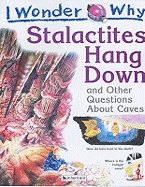 I Wonder Why Stalactites Hang Down and Other Questions About Caves: IWW Stalactites Hang Down