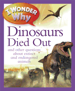 I Wonder Why the Dinosaurs Died Out: And Other Questions about Extinct and Endangered Animals