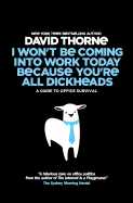 I Wont Be Coming Into Work Today Because You're All Dickheads: A Guide to Office Survival