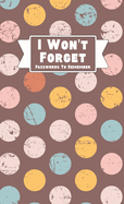 I Won't Forget Passwords To Remember: Hardback Cover Password Tracker And Information Keeper With Alphabetical Index For Social Media, Website and Online Accounts With Vintage Polka Dots