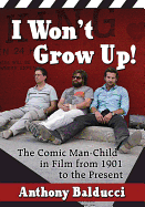 I Won't Grow Up!: The Comic Man-Child in Film from 1901 to the Present