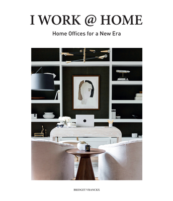 I Work @ Home: Home Offices for a New Era - Vranckx, Bridget