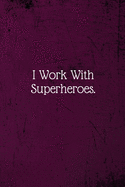 I work with Super Heroes.: Coworker Notebook (Funny Office Journals)- Lined Blank Notebook Journal