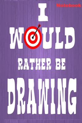 I Would Rather Be Drawing: : Archery Notebook For Target Practice, Bow Hunting Journal, GIft Traditional Archery Crossbow Lovers, Great For Teachers And Students For Notes ( 6 x 9, 110 lined pages) - Journals, Zoeyah