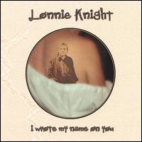 I Wrote My Name on You - Lonnie Knight