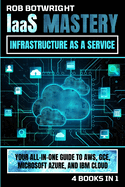 IaaS Mastery: Your All-In-One Guide To AWS, GCE, Microsoft Azure, And IBM Cloud