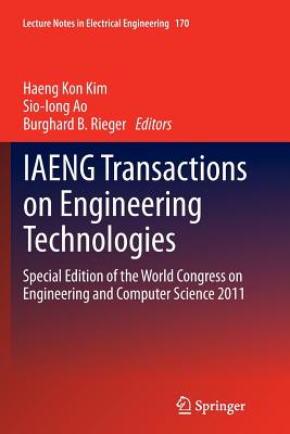 Iaeng Transactions on Engineering Technologies: Special Edition of the World Congress on Engineering and Computer Science 2011 - Kim, Haeng Kon (Editor), and Ao, Sio-Iong (Editor), and Rieger, Burghard B (Editor)