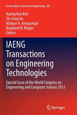 Iaeng Transactions on Engineering Technologies: Special Issue of the World Congress on Engineering and Computer Science 2012 - Kim, Haeng Kon (Editor), and Ao, Sio-Iong (Editor), and Amouzegar, Mahyar A (Editor)