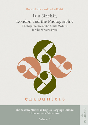 Iain Sinclair, London and the Photographic: The Significance of the Visual Medium for the Writer's Prose - Wierzchowska, Justyna (Editor), and Lewandowska-Rodak, Dominika