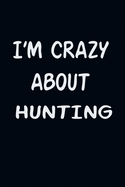 I'am CRAZY ABOUT HUNTING: For Those Who Have Vision A Journal With 120 Lined Pages To Remind You Of Your Real Dream