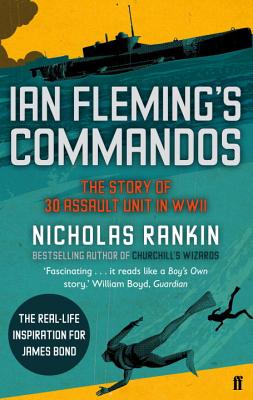 Ian Fleming's Commandos: The Story of 30 Assault Unit in WWII - Rankin, Nicholas