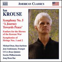 Ian Krouse: Symphony No. 5; Fanfare for the Heroes of the Korean War; Symphonies of Strings Nos. 1 and 2 - Jens Lindemann (trumpet); Michael Dean (bass baritone); UCLA Brass Quintet; Seocho Philharmonia; Jong Hoon Bae (conductor)