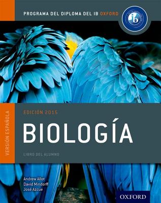 IB Biologia Libro del Alumno: Programa del Diploma del IB Oxford - Allott, Andrew, and Mindorff, David, and Azcue, Jose