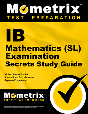 Ib Mathematics (Sl) Examination Secrets Study Guide: Ib Test Review for the International Baccalaureate Diploma Programme - Mometrix College Credit Test Team (Editor)